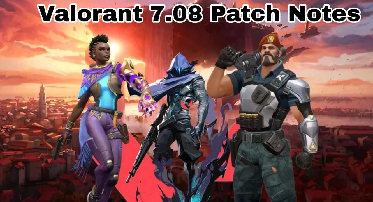 Valorant 7.08 Patch Notes
